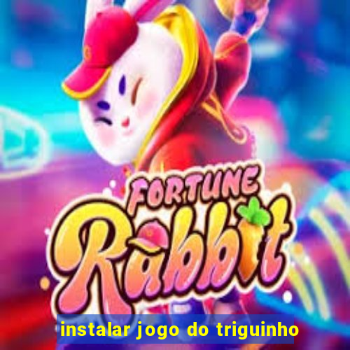 instalar jogo do triguinho